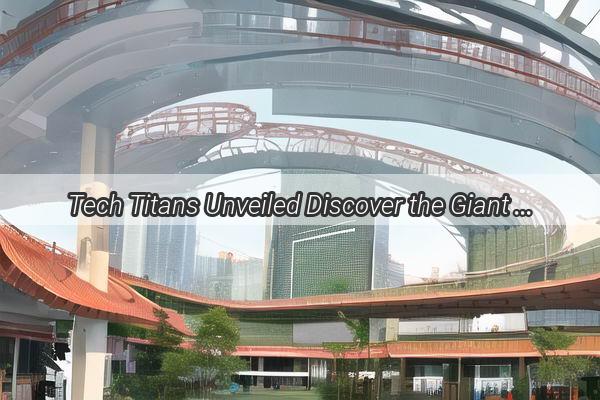 Tech Titans Unveiled Discover the Giant Tech Companies of Guangzhou and Shenzhen